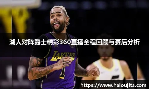 湖人对阵爵士精彩360直播全程回顾与赛后分析