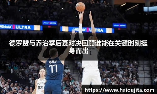 德罗赞与乔治季后赛对决回顾谁能在关键时刻挺身而出