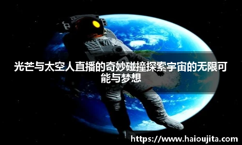 光芒与太空人直播的奇妙碰撞探索宇宙的无限可能与梦想